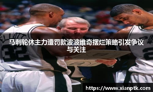 马刺轮休主力遭罚款波波维奇摆烂策略引发争议与关注