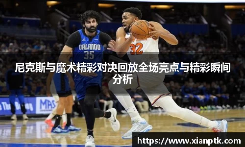 尼克斯与魔术精彩对决回放全场亮点与精彩瞬间分析