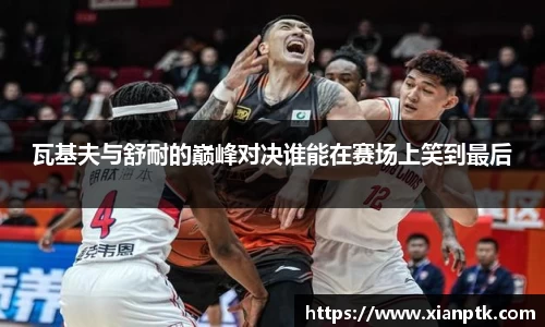 瓦基夫与舒耐的巅峰对决谁能在赛场上笑到最后