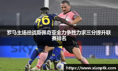 罗马主场迎战斯佩奇亚全力争胜力求三分提升联赛排名
