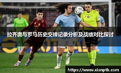 拉齐奥与罗马历史交锋记录分析及战绩对比探讨