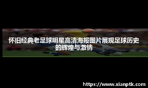 怀旧经典老足球明星高清海报图片展现足球历史的辉煌与激情