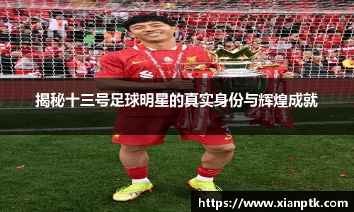 揭秘十三号足球明星的真实身份与辉煌成就