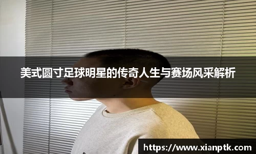美式圆寸足球明星的传奇人生与赛场风采解析